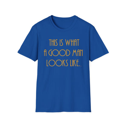 This Is What a Good Man Looks Like T-Shirt - Proud, Strong & Full of Character