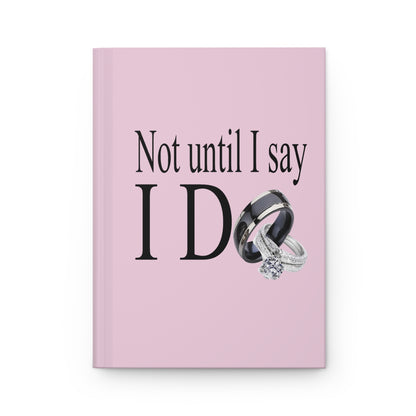 Not Until I Say I Do Hardcover Journal – Matte Hardcover Notebook | 150 Lined Pages | Inspirational Journal for Men & Women