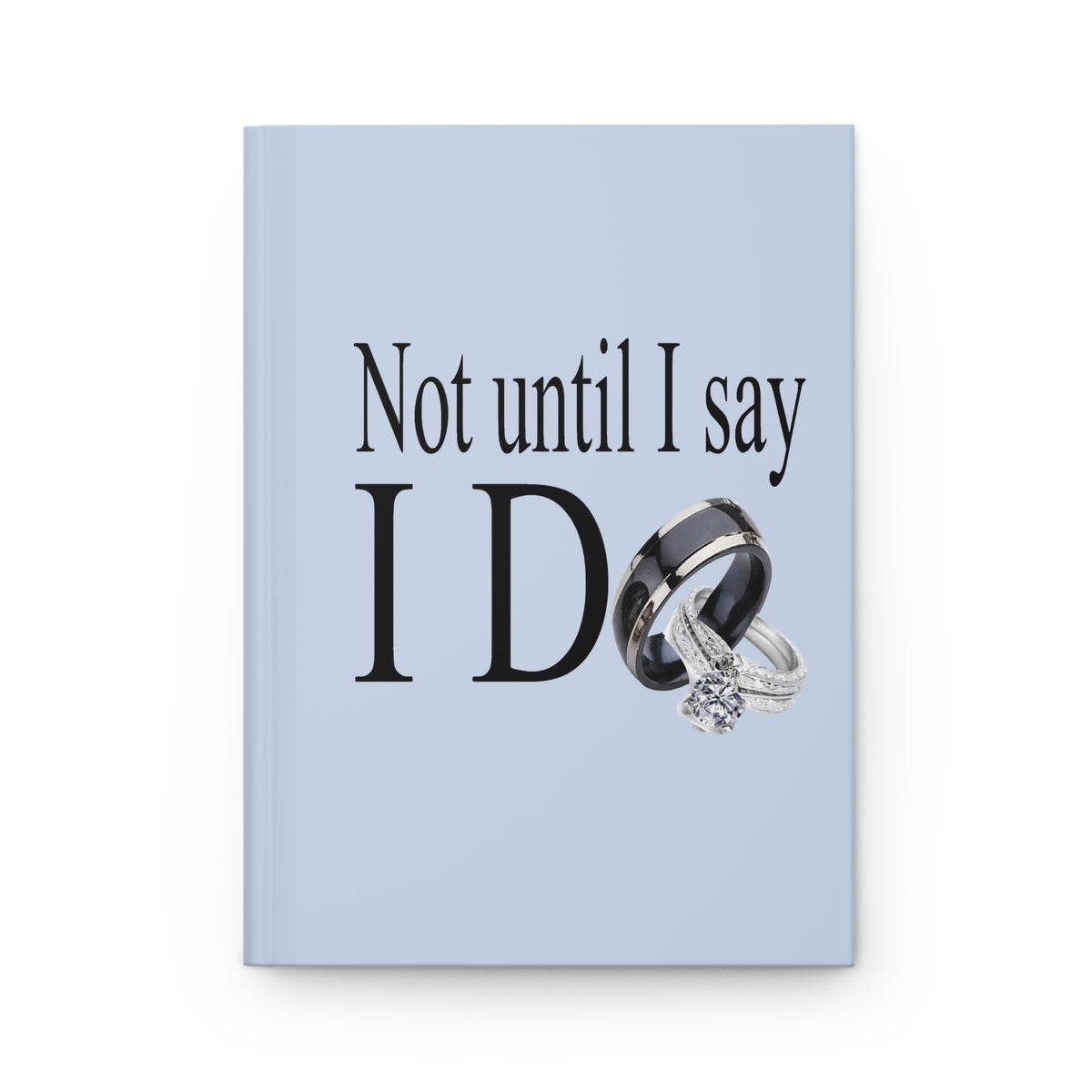 Not Until I Say I Do Hardcover Journal – Matte Hardcover Notebook | 150 Lined Pages | Inspirational Journal for Men & Women