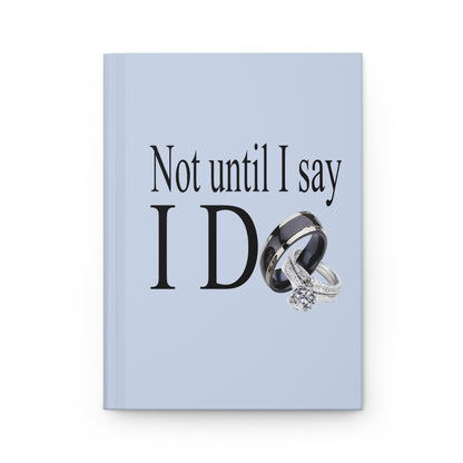 Not Until I Say I Do Hardcover Journal – Matte Hardcover Notebook | 150 Lined Pages | Inspirational Journal for Men & Women