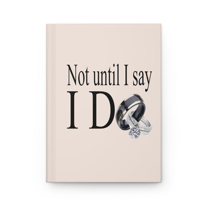 Not Until I Say I Do Hardcover Journal – Matte Hardcover Notebook | 150 Lined Pages | Inspirational Journal for Men & Women