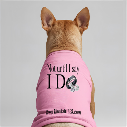 Not Until I Say I Do Dog Tank Top – Cute Pet Statement Shirt | Funny Dog Wedding Theme Apparel | Puppy Summer Outfit | Dog Lover Gift