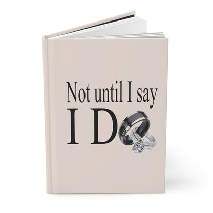 Not Until I Say I Do Hardcover Journal – Matte Hardcover Notebook | 150 Lined Pages | Inspirational Journal for Men & Women