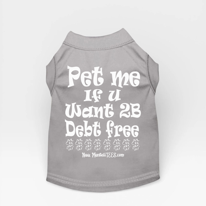 Pet Me If You Want 2B Debt Free - Dog Tee