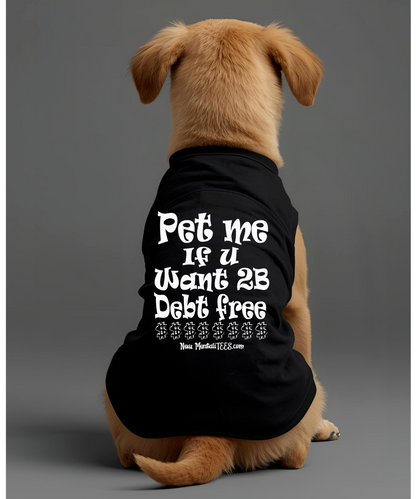Pet Me If You Want 2B Debt Free - Dog Tee
