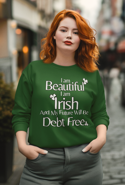 Beautiful, Irish & Debt-Free Future Sweatshirt | Empowerment Sweatshirt | St. Patrick's Day Confidence Sweatshirt