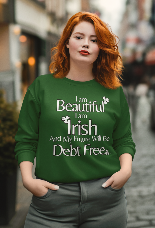Beautiful, Irish & Debt-Free Future Sweatshirt | Empowerment Sweatshirt | St. Patrick's Day Confidence Sweatshirt