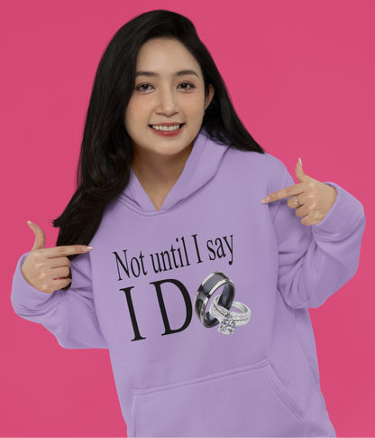 Not Until I Say I Do Hoodie - Confidence, Boldness, High Standards & Self-Respect Apparel for Women and Men